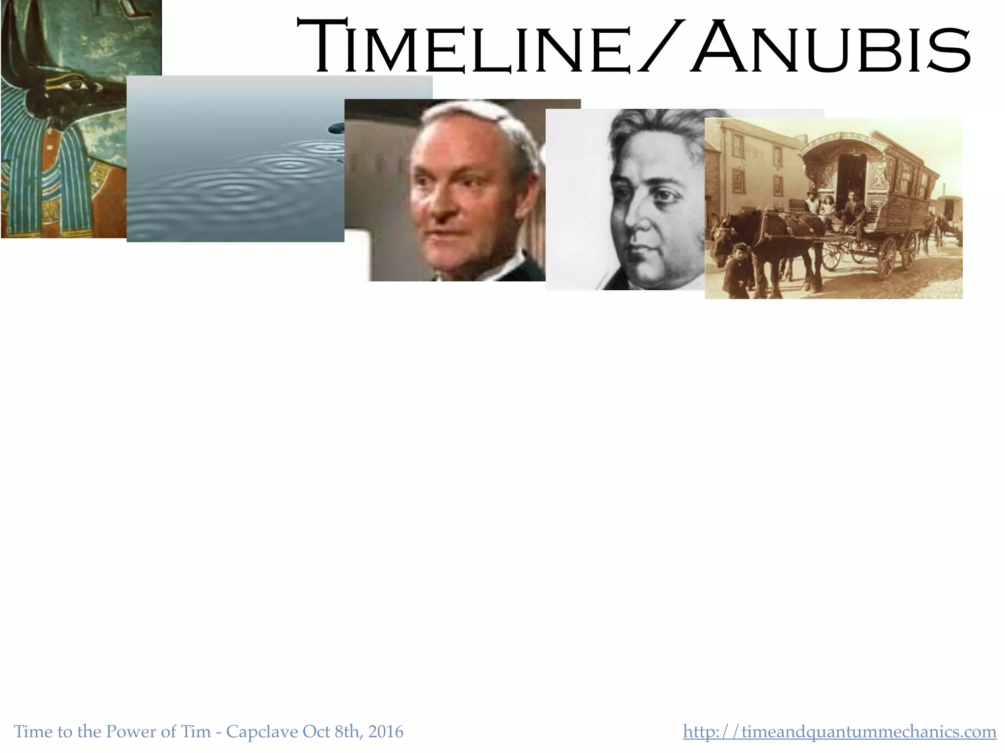 http://timeandquantummechanics.comTime to the Power of Tim - Capclave Oct 8th, 2016
Timeline/Anubis
 