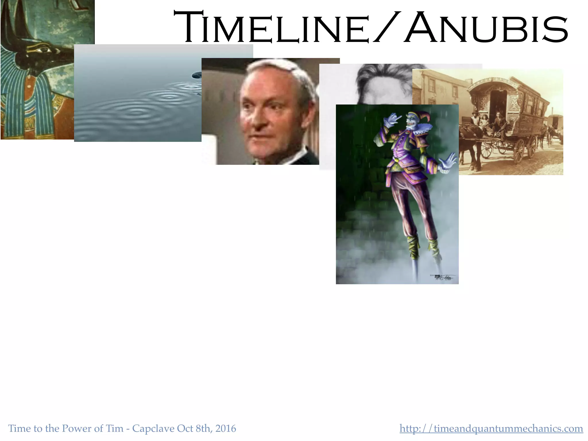 http://timeandquantummechanics.comTime to the Power of Tim - Capclave Oct 8th, 2016
Timeline/Anubis
 