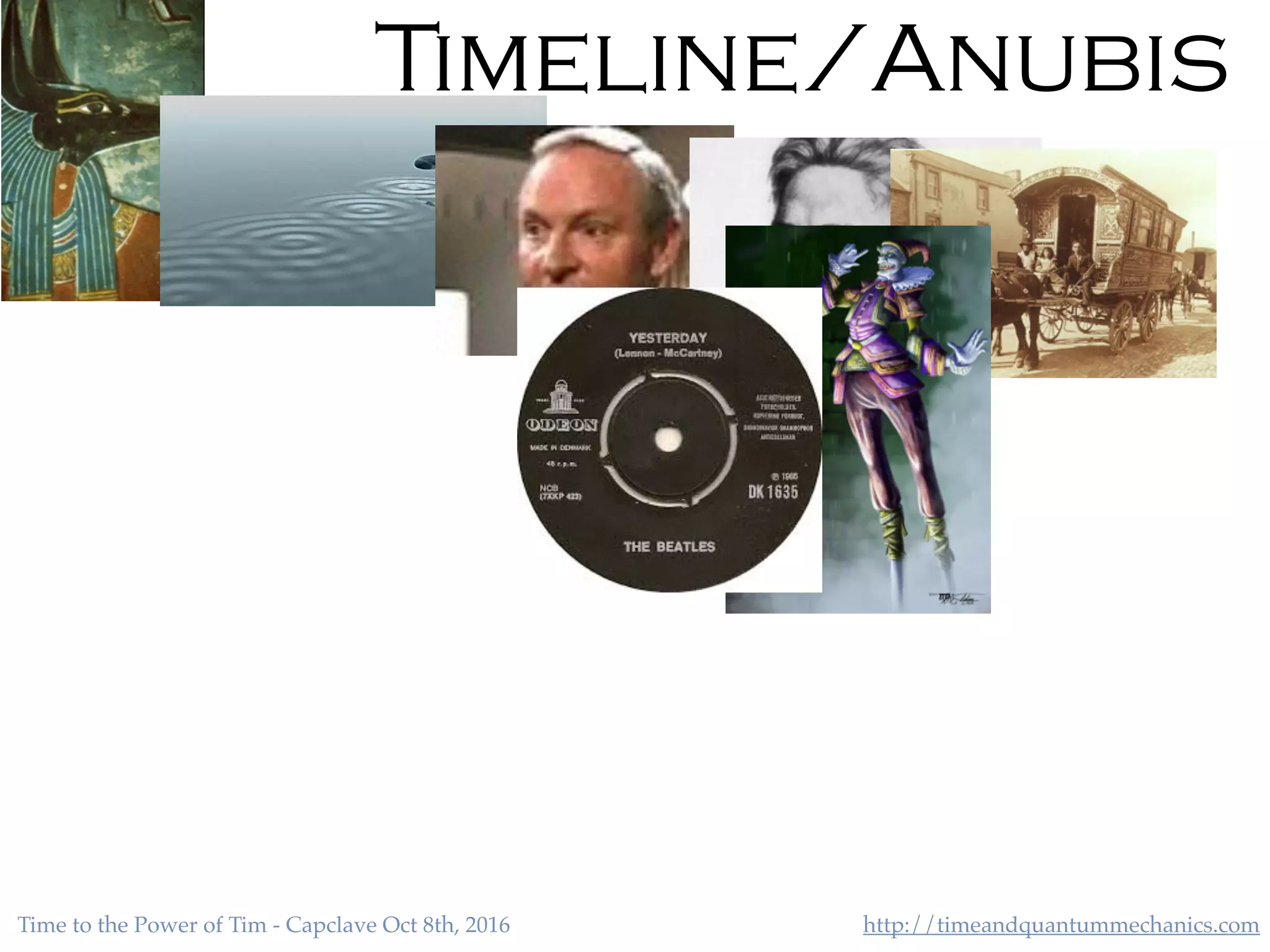 http://timeandquantummechanics.comTime to the Power of Tim - Capclave Oct 8th, 2016
Timeline/Anubis
 