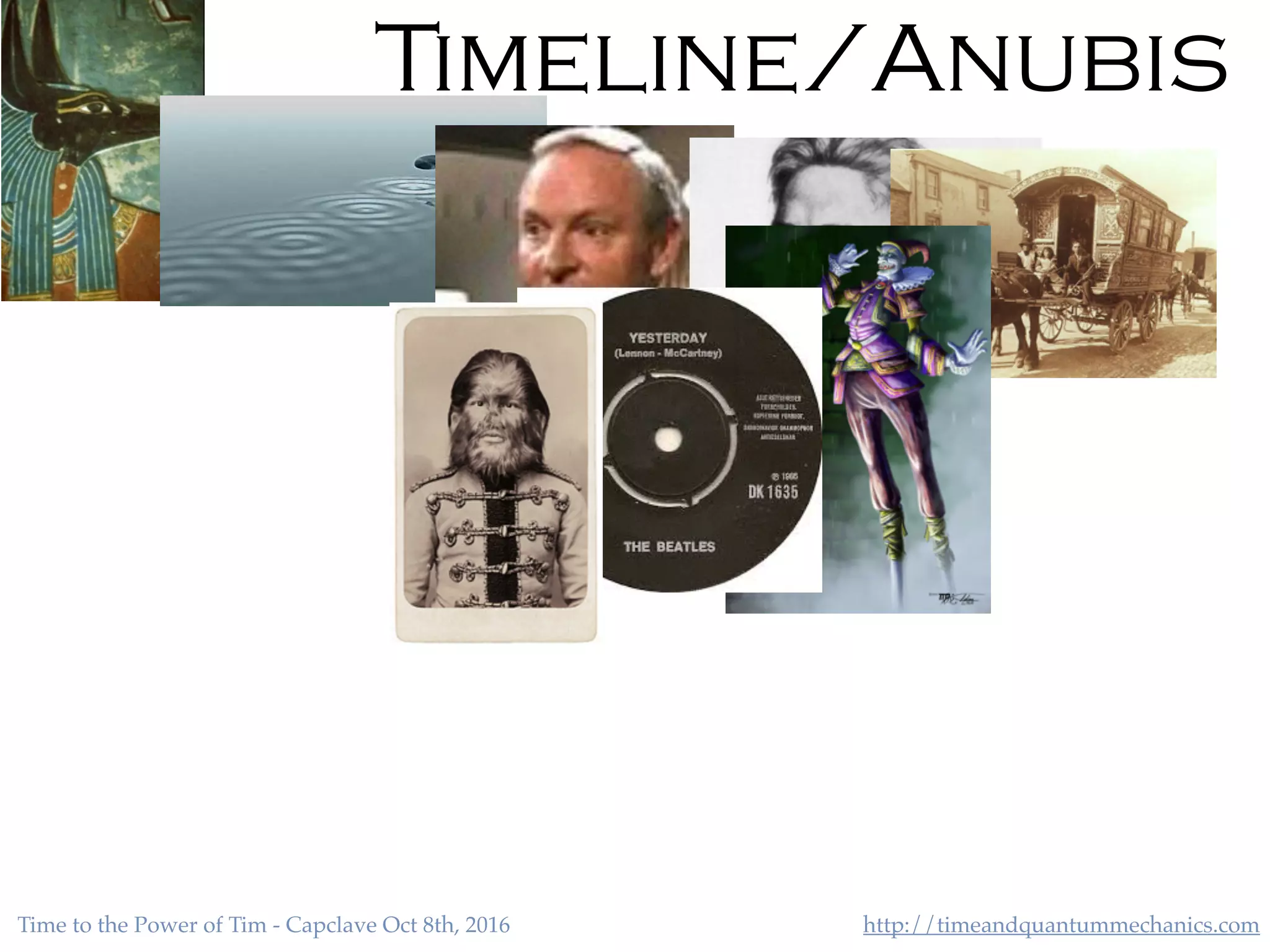 http://timeandquantummechanics.comTime to the Power of Tim - Capclave Oct 8th, 2016
Timeline/Anubis
 