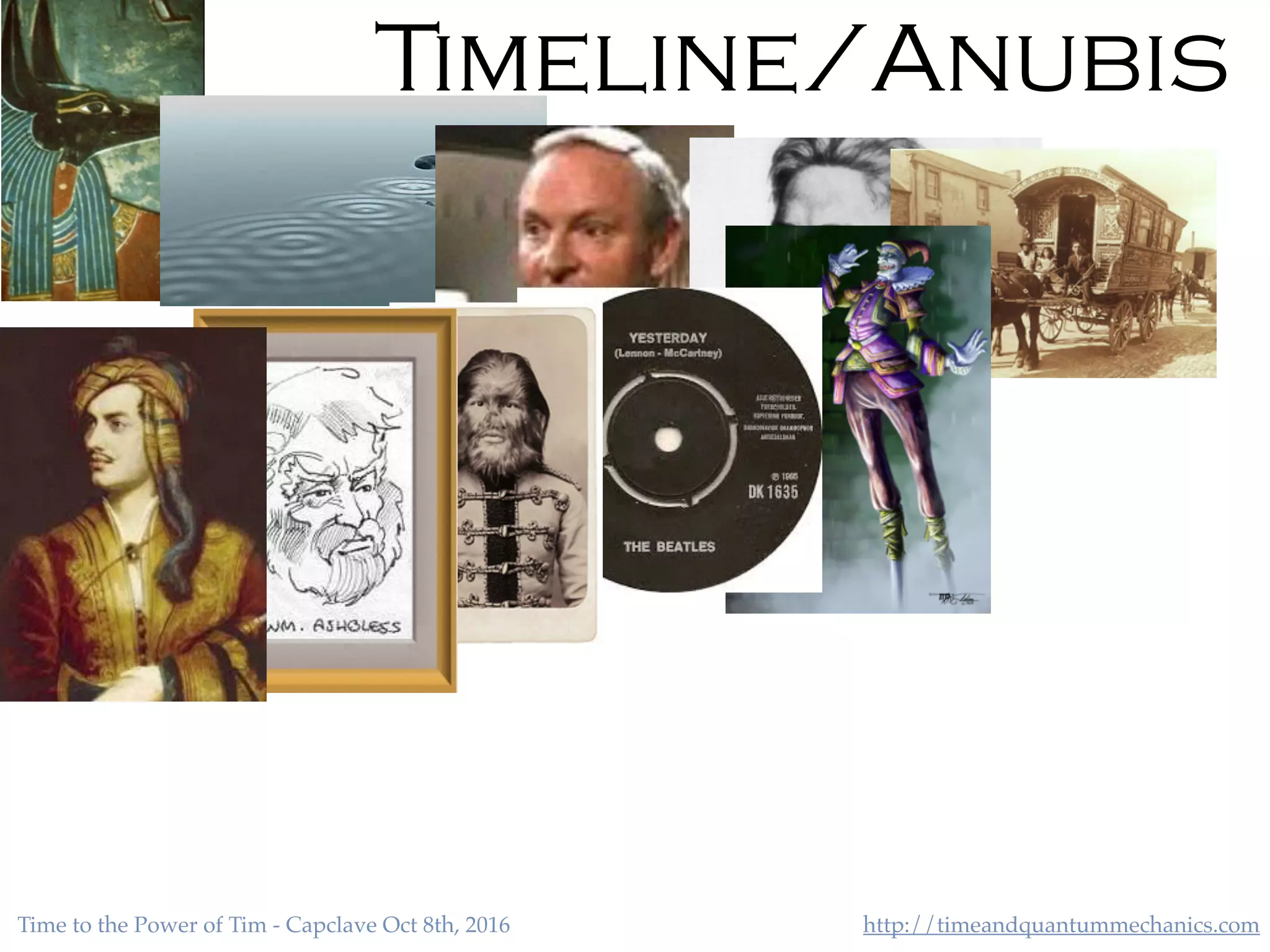 http://timeandquantummechanics.comTime to the Power of Tim - Capclave Oct 8th, 2016
Timeline/Anubis
 