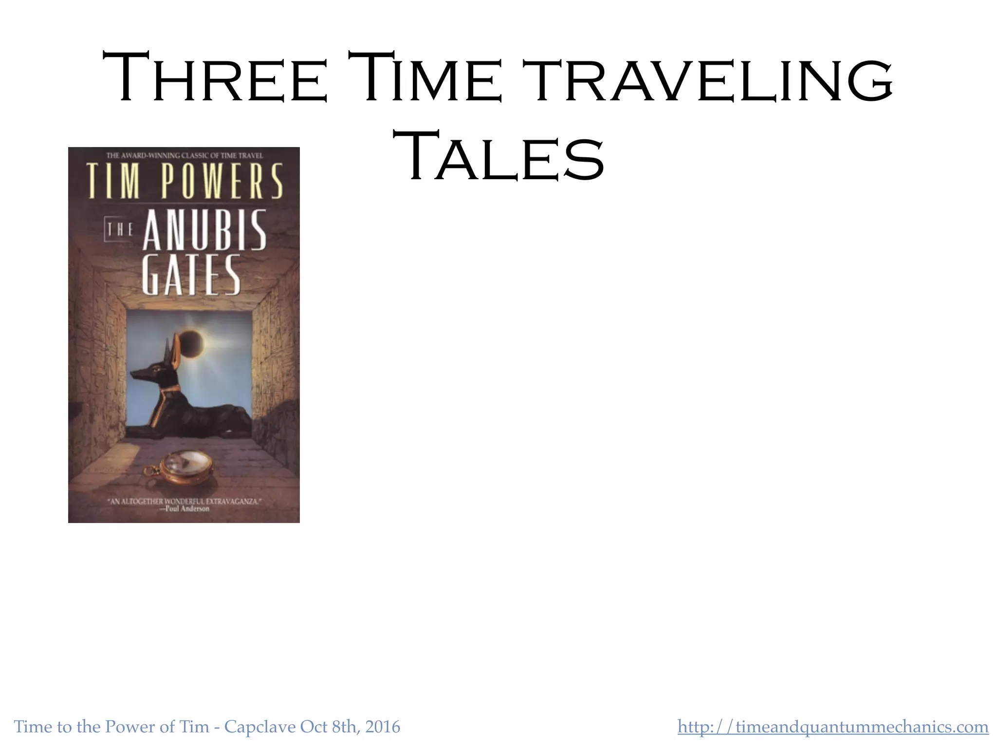 http://timeandquantummechanics.comTime to the Power of Tim - Capclave Oct 8th, 2016
Three Time traveling
Tales
 