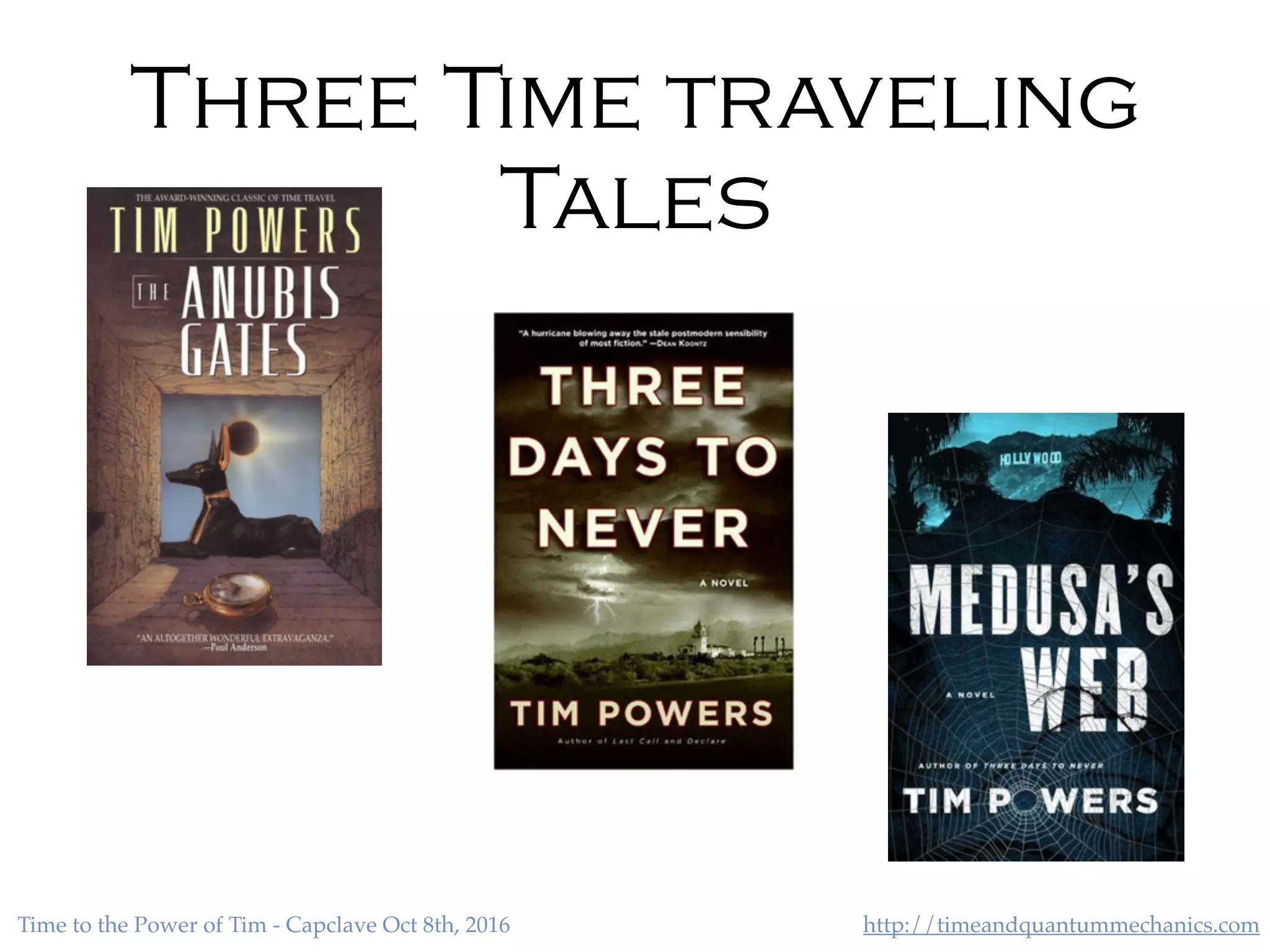 http://timeandquantummechanics.comTime to the Power of Tim - Capclave Oct 8th, 2016
Three Time traveling
Tales
 