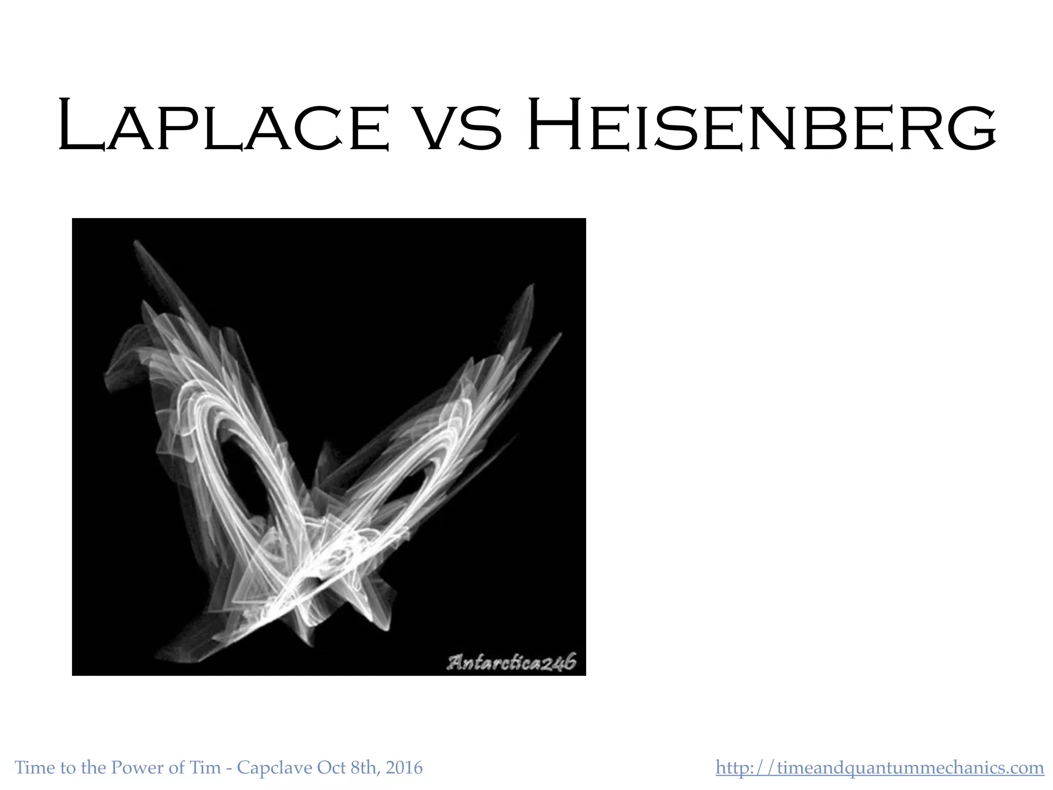 http://timeandquantummechanics.comTime to the Power of Tim - Capclave Oct 8th, 2016
Laplace vs Heisenberg
 