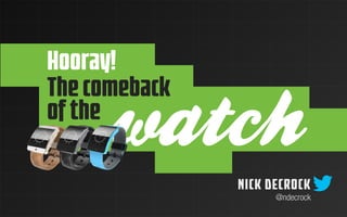 Hooray! 
watch 
NICK DECROCK 
@ndecrock 
The comeback 
of the 
 
