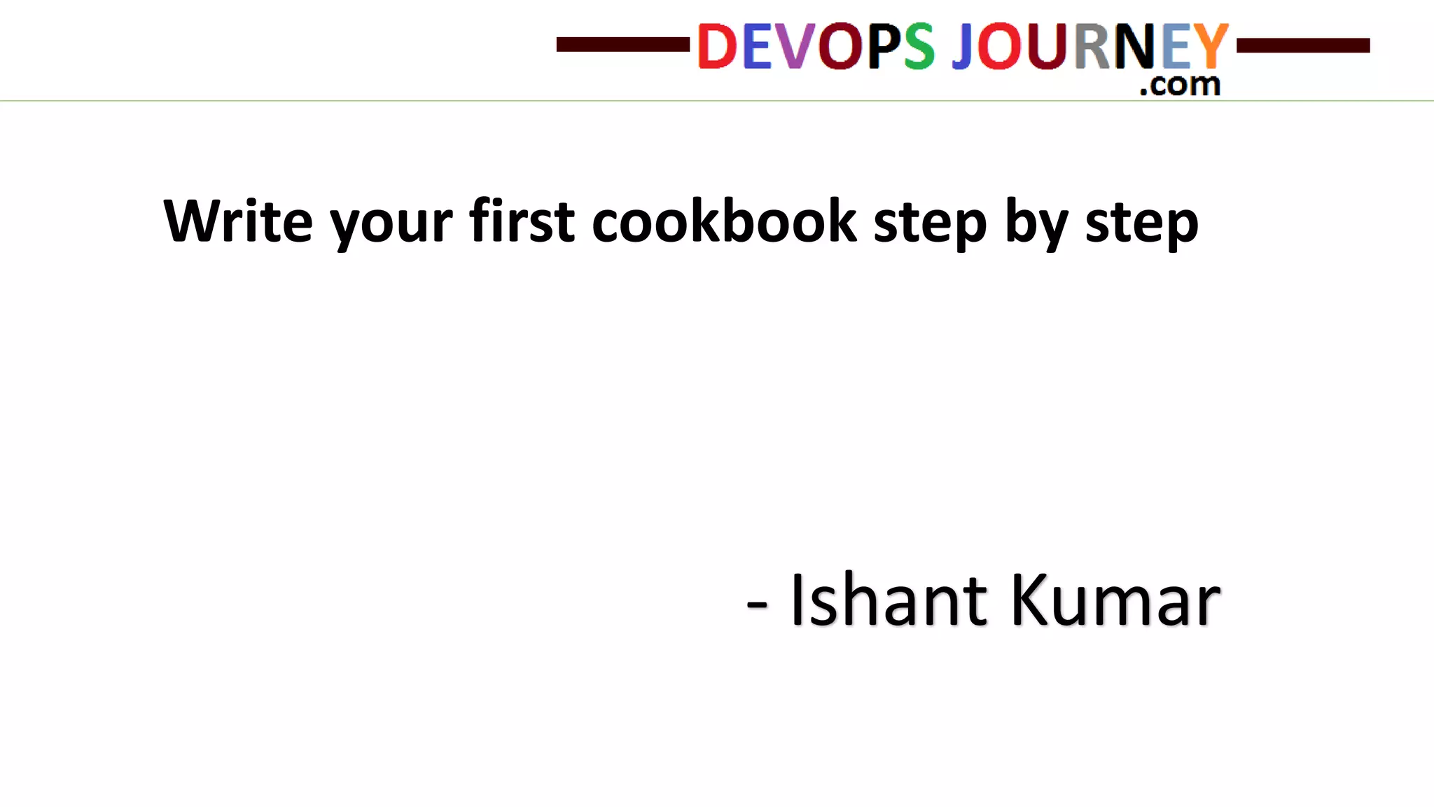 Write your first cookbook step by step
- Ishant Kumar
 