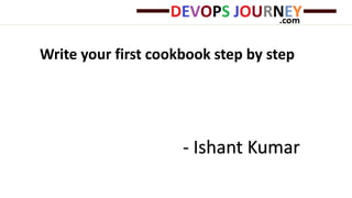 Write your first cookbook step by step
- Ishant Kumar
 