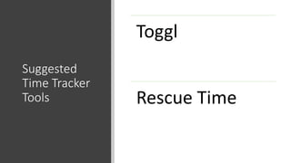 Suggested
Time Tracker
Tools
Toggl
Rescue Time
 