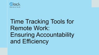 Time Tracking Tools for
Remote Work:
Ensuring Accountability
and Efficiency
 