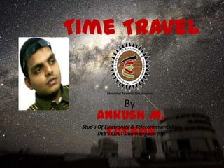 Time Travel By Ankush M. Tayade Stud's Of Electronics & Telecommunication DES’s COET Dhamangaon Rly. 