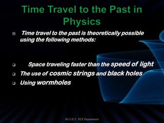  Time travel to the past is theoretically possible
using the following methods:
 Space traveling faster than the speed o...