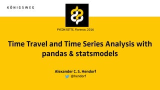 Time Travel and Time Series Analysis with
pandas & statsmodels
Alexander C. S. Hendorf
@hendorf
PYCON SETTE, Florence, 2016
 