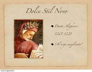 Dolce Stil Novo


                                 Dante Alighie+:


                                 1265-1321



                                 “Al orga an%licato”




lunedì 9 agosto 2010
 