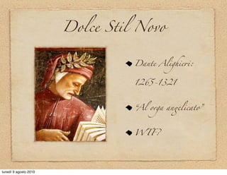 Dolce Stil Novo


                                 Dante Alighie+:


                                 1265-1321



                                 “Al orga an%licato”



                                 WTF?




lunedì 9 agosto 2010
 
