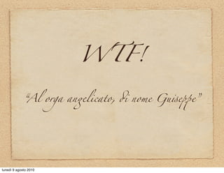 WTF!

             “Al orga an%licato, , nome Gu-e.e”




lunedì 9 agosto 2010
 