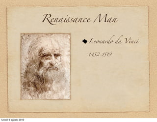 Rena-sance Man

                               Leonardo da Vinci

                               1452-1519




lunedì 9 agosto 2010
 