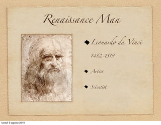 Rena-sance Man

                               Leonardo da Vinci

                               1452-1519



                               A'-t



                               Scient-t




lunedì 9 agosto 2010
 