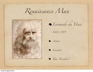 Rena-sance Man

                               Leonardo da Vinci

                               1452-1519



                               A'-t



                               Scient-t



                               Time Traveller?




lunedì 9 agosto 2010
 