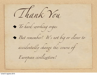 /ank Y&
                       To hard-working orgas


                       But remember!   It's not big or clever to


                       accidentally chan% ! c&rse of


                       European civilization!




lunedì 9 agosto 2010
 