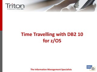Time Travelling with DB2 10
         for z/OS




    The Information Management Specialists
 