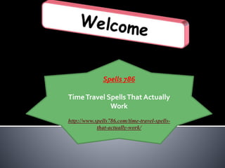Spells 786
TimeTravel SpellsThat Actually
Work
http://www.spells786.com/time-travel-spells-
that-actually-work/
 
