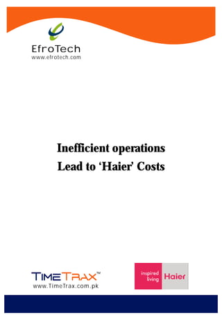 EfroTech
www.efrotech.com




        Inefficient operations
        Lead to ‘Haier’ Costs




www.TimeTrax.com.pk
 