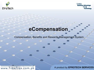eCompensation Compensation, Benefits and Rewards Management System A product by  EFROTECH SERVICES 