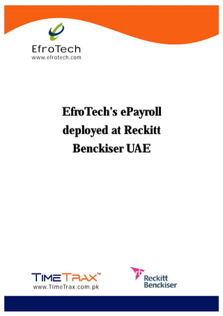 EfroTech
www.efrotech.com




         EfroTech’s ePayroll
         deployed at Reckitt
             Benckiser UAE




www.TimeTrax.com.pk
 