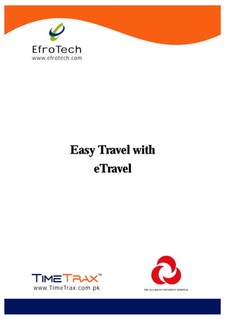 EfroTech
www.efrotech.com




            Easy Travel with
                   eTravel




www.TimeTrax.com.pk          THE AGA KHAN UNIVERSITY HOSPITAL
 