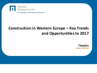 Construction in Western Europe – Key Trends
and Opportunities to 2017
Timetric
Report Highlight

 