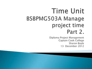 Diploma Project Management
       Captain Cook College
                Sharon Boyle
        13 December 2012
 