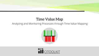 CITOOLKIT
Time Value Map
Analyzing and Monitoring Processes through Time Value Mapping
 
