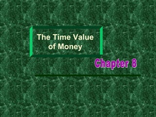 The Time Value
  of Money
 