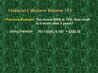 Financial Calculator Solution - FV

Previous Example: You invest $200 at 10%. How much
                  is it worth after 5 years?

  Using Formula:   FV = $200 (1.10)5 = $322.10
 