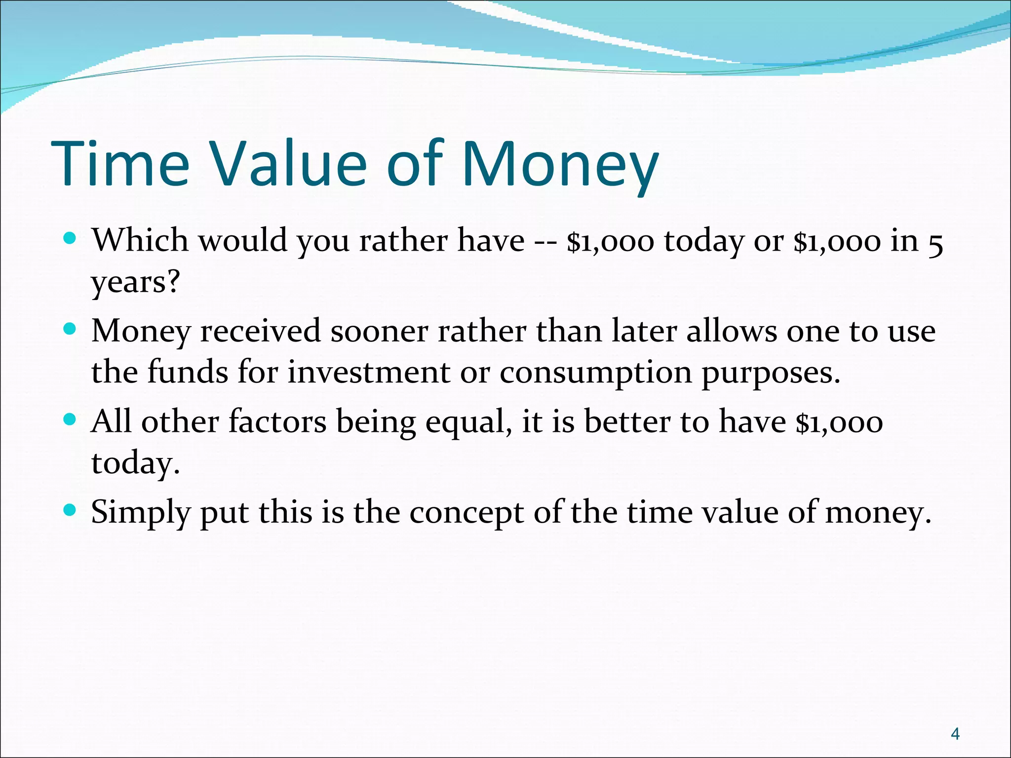 Time Value of Money Which would you rather have -- $1,000 today or $1,000 in 5 years?  Money received sooner rather than later allows one to use the funds for investment or consumption purposes. All other factors being equal, it is better to have $1,000 today. Simply put this is the concept of the time value of money. 