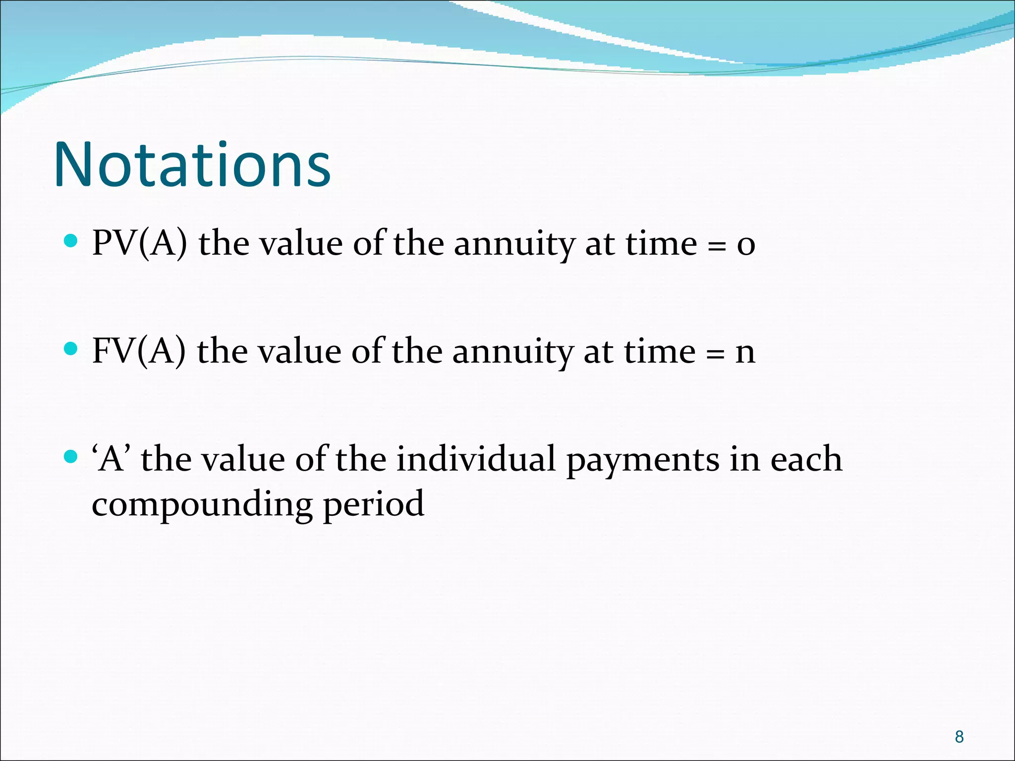 Notations PV(A) the value of the annuity at time = 0  FV(A) the value of the annuity at time = n  ‘ A’ the value of the individual payments in each compounding period  