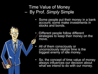Time Value of Money –  By Prof.  Simply  Simple ,[object Object],[object Object],[object Object],[object Object]