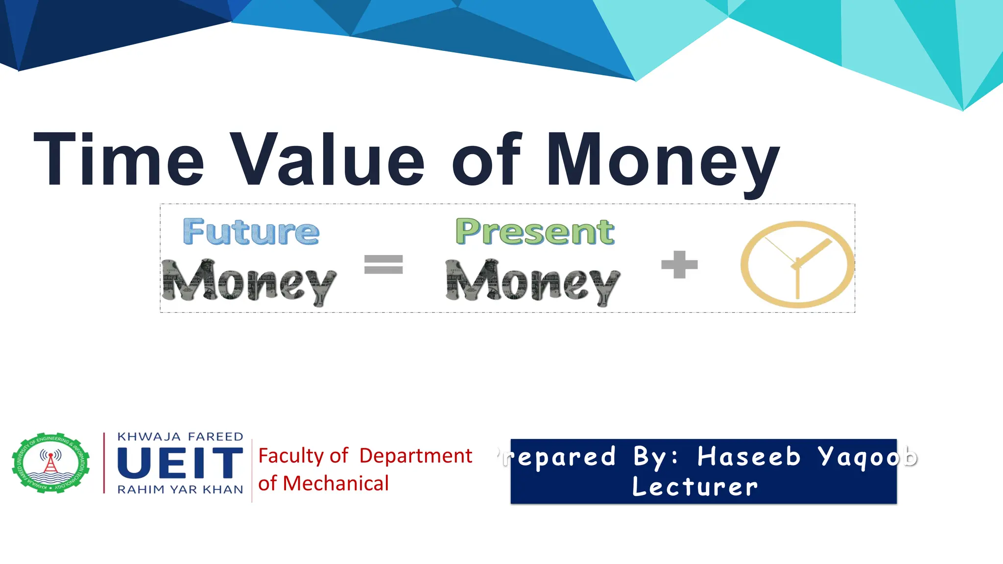 Time Value of Money
Prepared By: Haseeb Yaqoob
Lecturer
Faculty of Department
of Mechanical
 