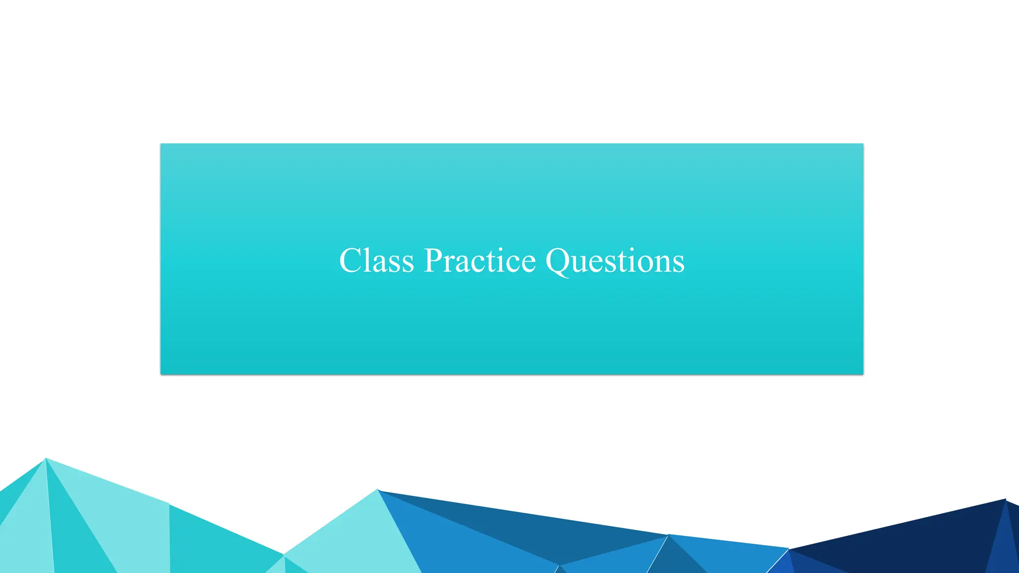 Class Practice Questions
 