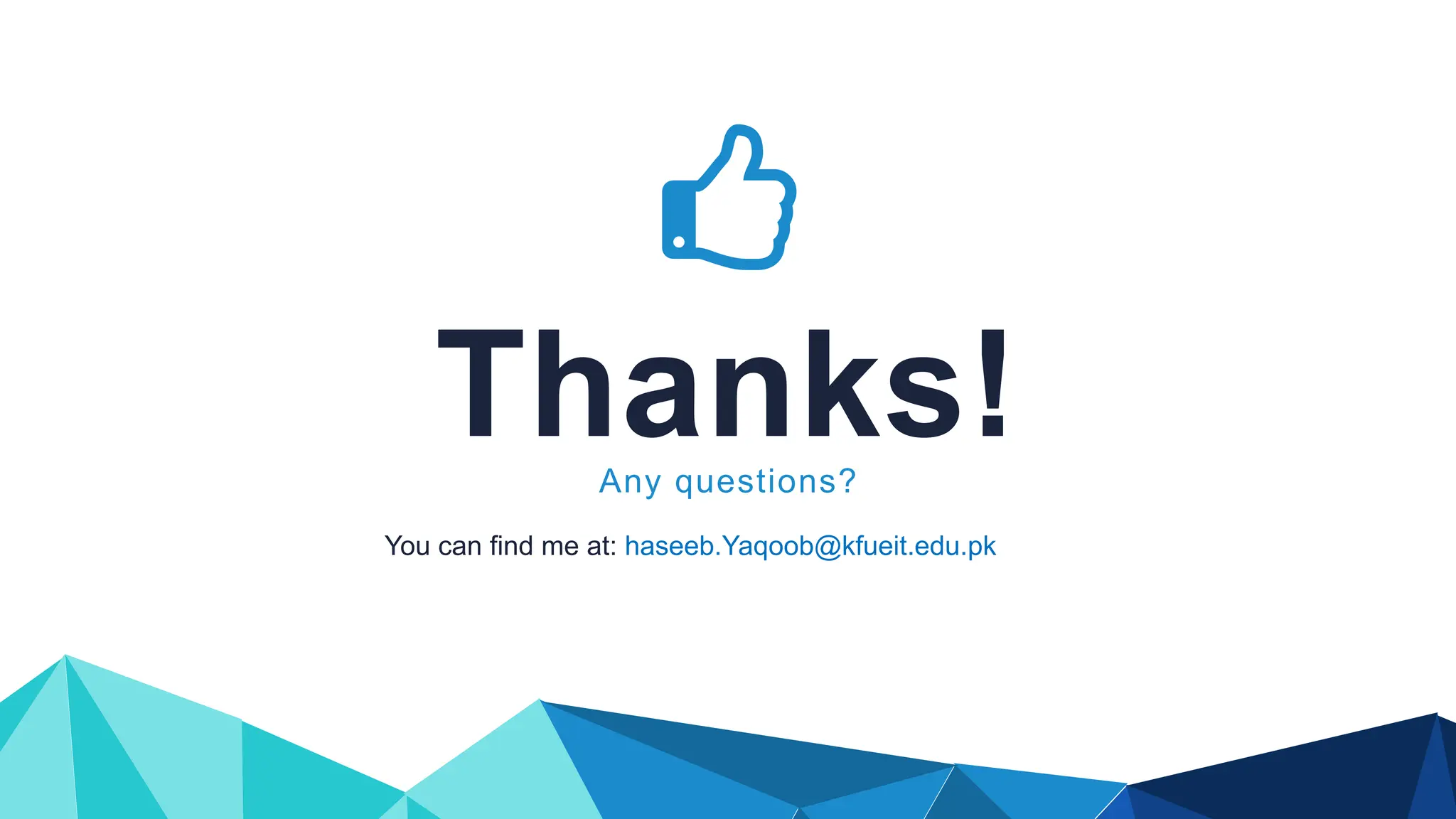 Thanks!
You can find me at: haseeb.Yaqoob@kfueit.edu.pk
Any questions?
 
