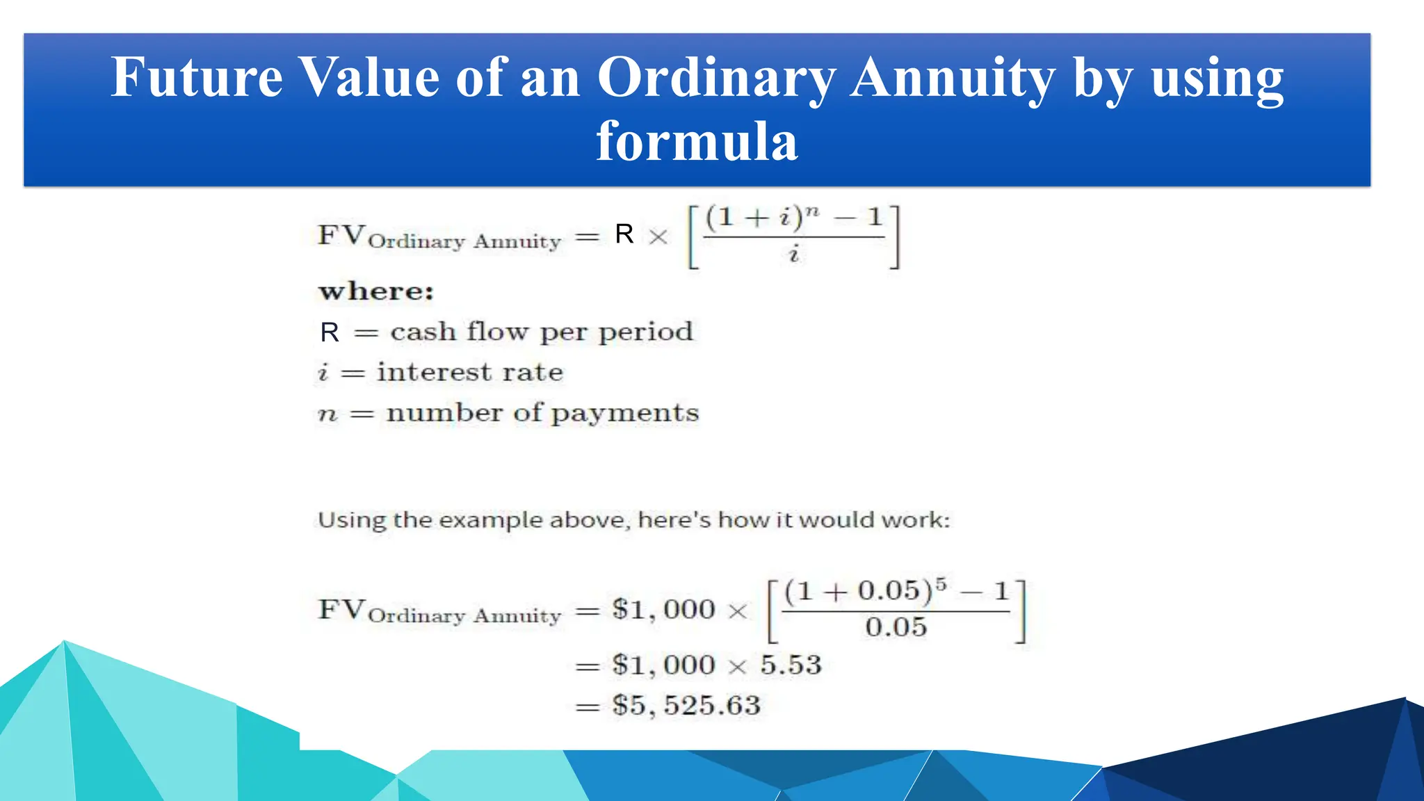 Future Value of an Ordinary Annuity by using
formula
R
R
 