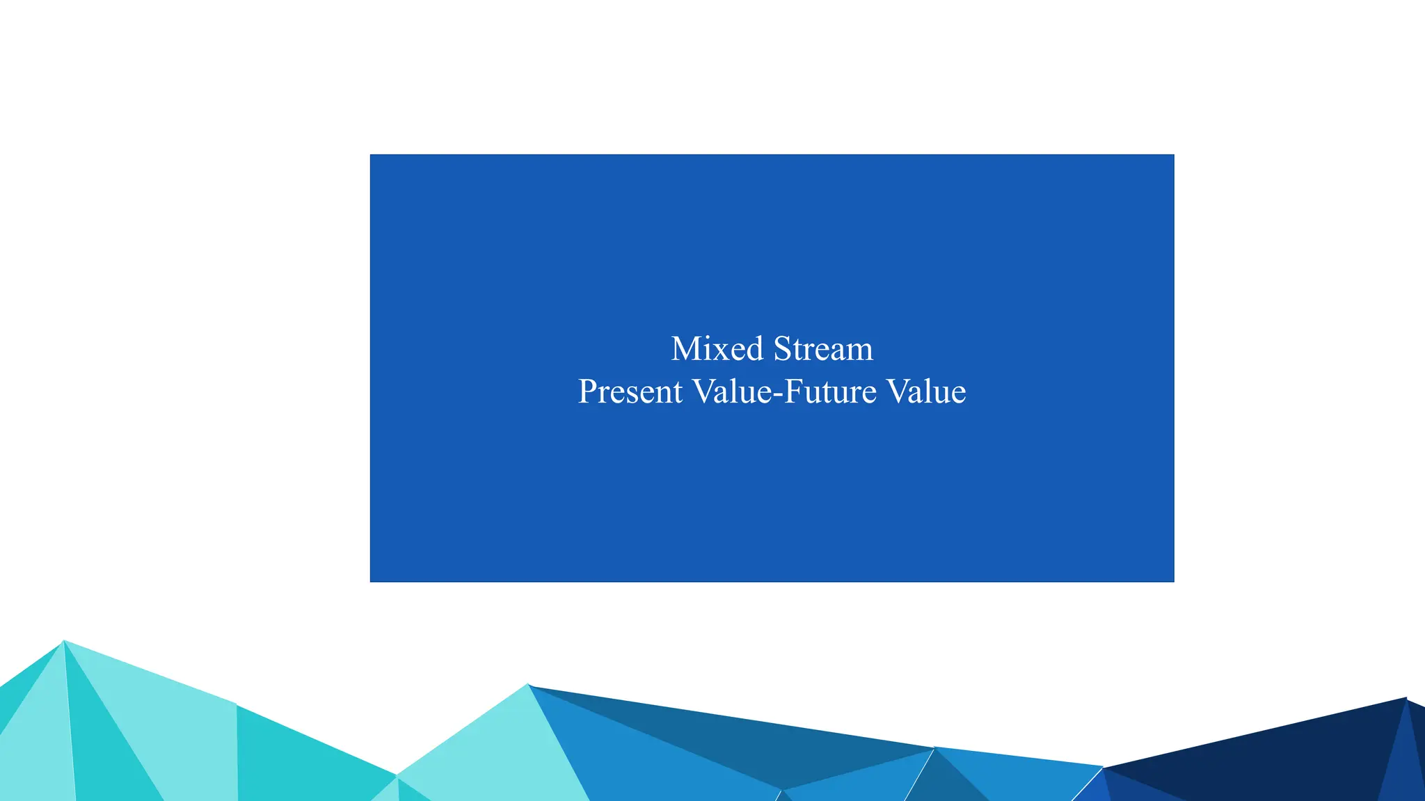 Mixed Stream
Present Value-Future Value
 