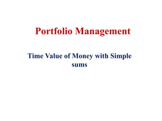 Portfolio Management
Time Value of Money with Simple
sums
 