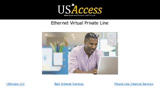 Ethernet Virtual Private Line
USAccess LLC Best Internet Services Private Line Internet Services
 