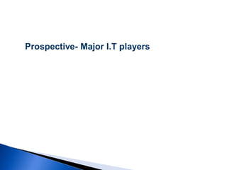Prospective- Major I.T players
 