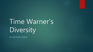 Time Warner’s
Diversity
BY ANTHONY ROWE
 