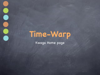 Time-Warp
 Kwaga Home page
 