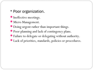  Poor organization.
Ineffective meetings.
Micro Management.
Doing urgent rather than important things.
Poor planning ...