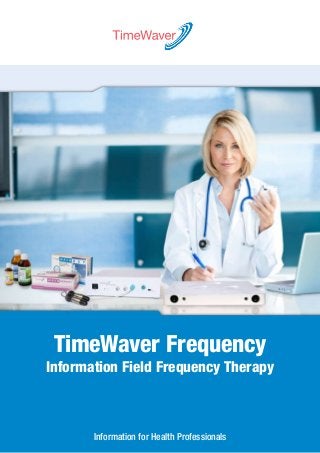www.timewaver-med.de
TimeWaver Frequency
Information Field Frequency Therapy
Information for Health Professionals
 