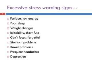 Excessive stress warning signs…
7


       Fatigue, low energy
       Poor sleep
       Weight changes
       Irritabi...